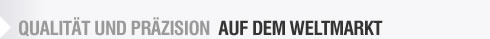 QUALITT UND PRZISION AUF DEM WELTMARKT